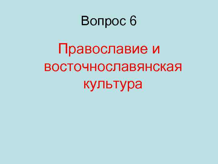 Вопрос 6 Православие и восточнославянская культура 