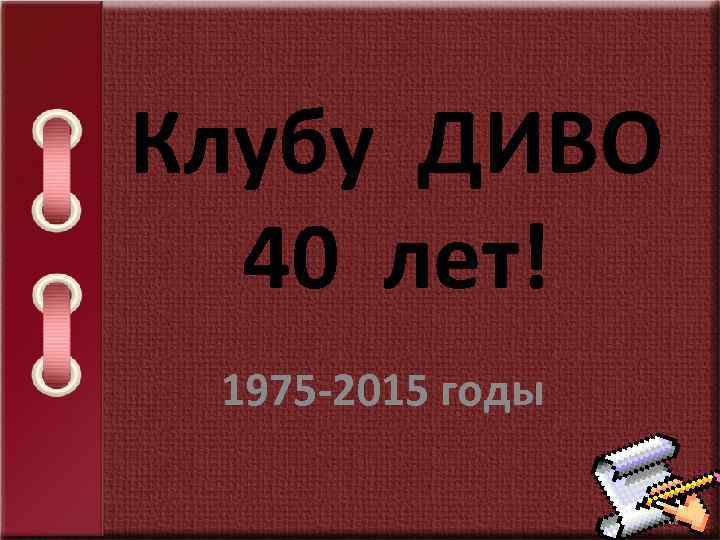 Клубу ДИВО 40 лет! 1975 -2015 годы 