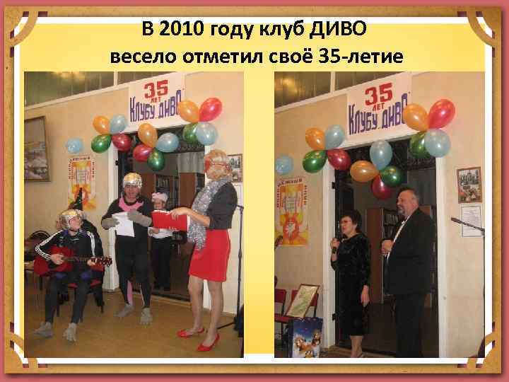 В 2010 году клуб ДИВО весело отметил своё 35 -летие 