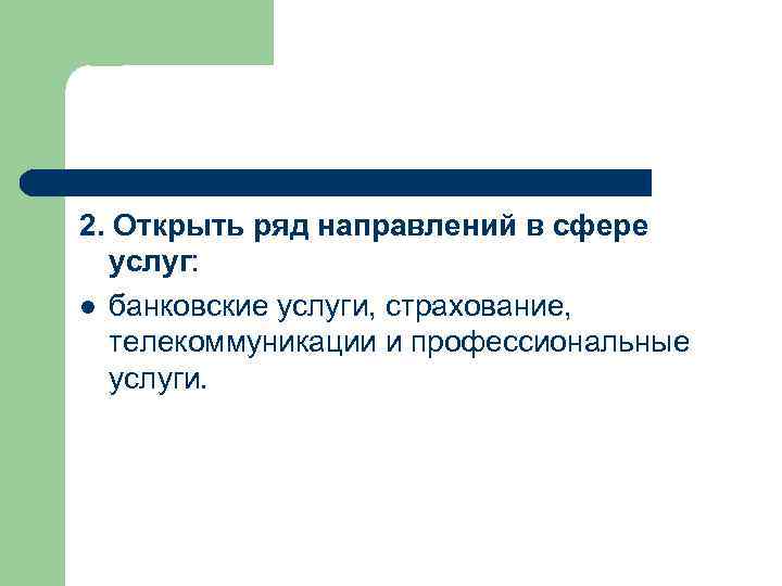 2. Открыть ряд направлений в сфере услуг: l банковские услуги, страхование, телекоммуникации и профессиональные