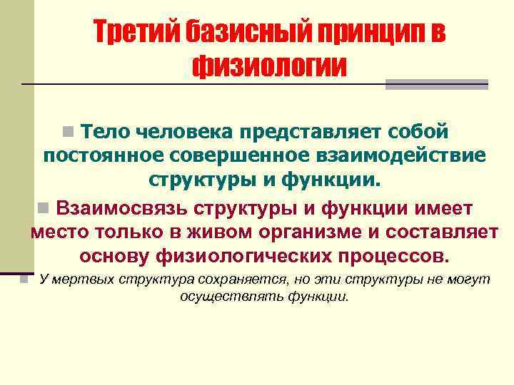 Третий базисный принцип в физиологии n Тело человека представляет собой постоянное совершенное взаимодействие структуры