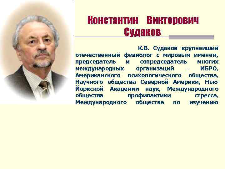 Константин Викторович Судаков К. В. Судаков крупнейший отечественный физиолог с мировым именем, председатель и