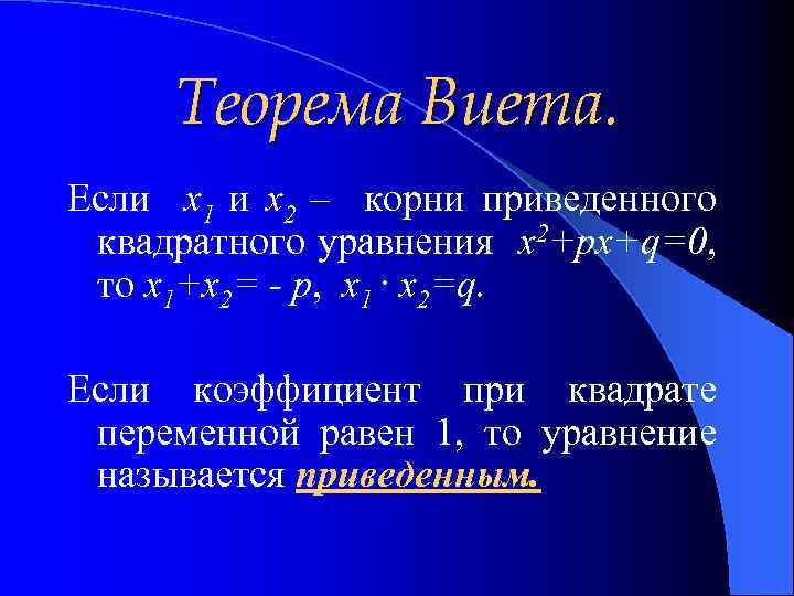 Теорема Виета. Если x 1 и х2 – корни приведенного квадратного уравнения х2+рх+q=0, то