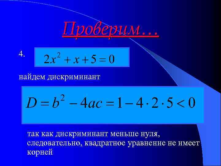 Проверим… 4. найдем дискриминант так как дискриминант меньше нуля, следовательно, квадратное уравнение не имеет