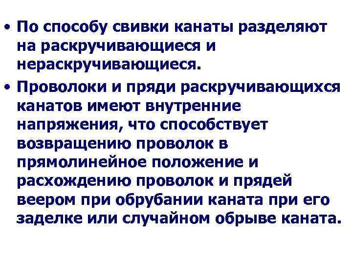  • По способу свивки канаты разделяют на раскручивающиеся и нераскручивающиеся. • Проволоки и