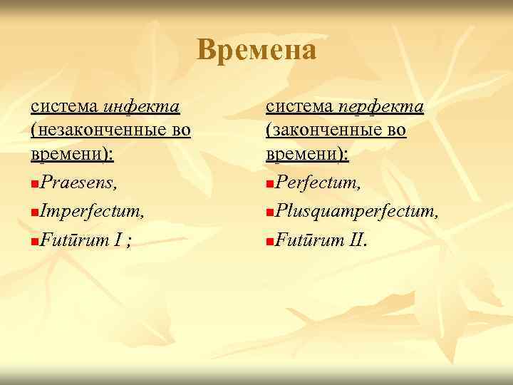 Времена система инфекта (незаконченные во времени): n. Praesens, n. Imperfectum, n. Futūrum I ;