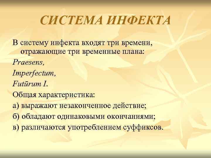 СИСТЕМА ИНФЕКТА В систему инфекта входят три времени, отражающие три временные плана: Praesens, Imperfectum,