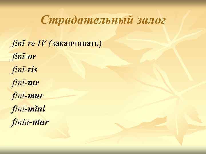 Страдательный залог finī-re IV (заканчивать) finī-or finī-ris finī-tur finī-mĭni finiu-ntur 