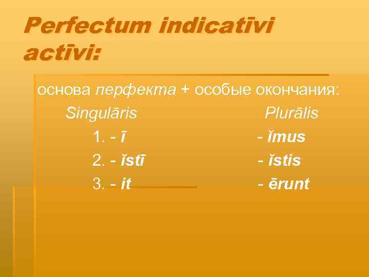 Perfectum indicatīvi actīvi: основа перфекта + особые окончания: Singulāris Plurālis 1. - ī -