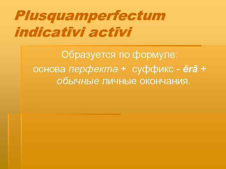 Plusquamperfectum indicatīvi actīvi Образуется по формуле: основа перфекта + суффикс - ĕrā + обычные