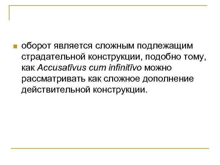 n оборот является сложным подлежащим страдательной конструкции, подобно тому, как Accusatīvus cum infinitīvo можно