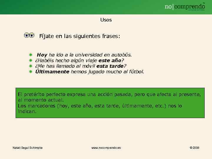 Usos Fíjate en las siguientes frases: Hoy ha ido a la universidad en autobús.