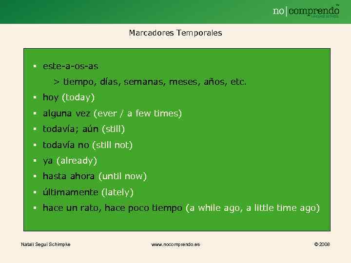 Marcadores Temporales § este-a-os-as > tiempo, días, semanas, meses, años, etc. § hoy (today)