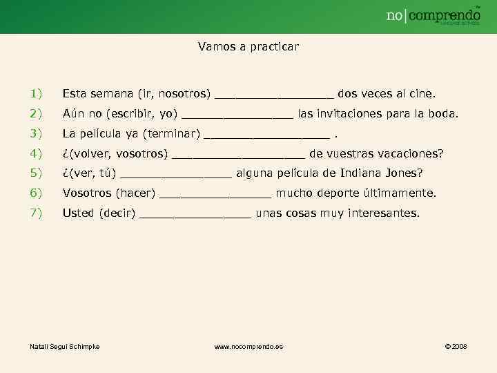 Vamos a practicar 1) Esta semana (ir, nosotros) _________ dos veces al cine. 2)