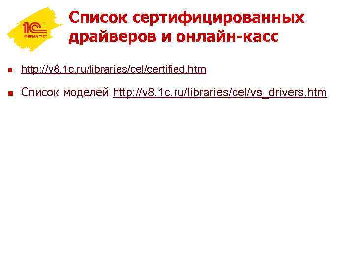Список сертифицированных драйверов и онлайн-касс n http: //v 8. 1 c. ru/libraries/cel/certified. htm n