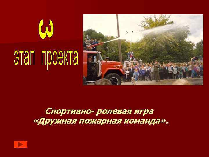Спортивно- ролевая игра «Дружная пожарная команда» . 