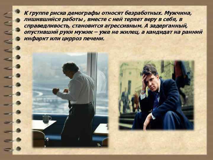 К группе риска демографы относят безработных. Мужчина, лишившийся работы , вместе с ней теряет