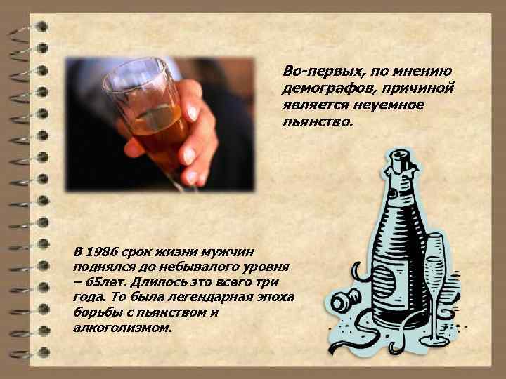 Во-первых, по мнению демографов, причиной является неуемное пьянство. В 1986 срок жизни мужчин поднялся