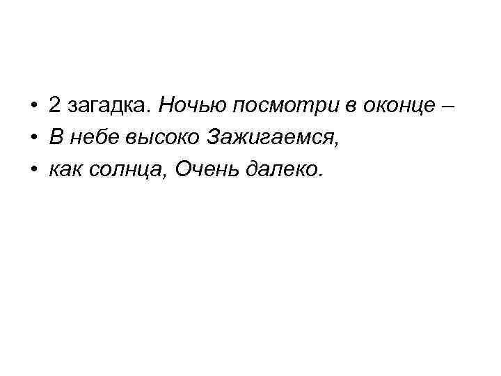  • 2 загадка. Ночью посмотри в оконце – • В небе высоко Зажигаемся,