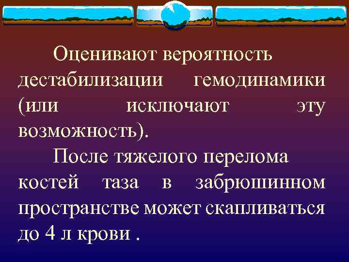 Оценивают вероятность дестабилизации гемодинамики (или исключают эту возможность). После тяжелого перелома костей таза в