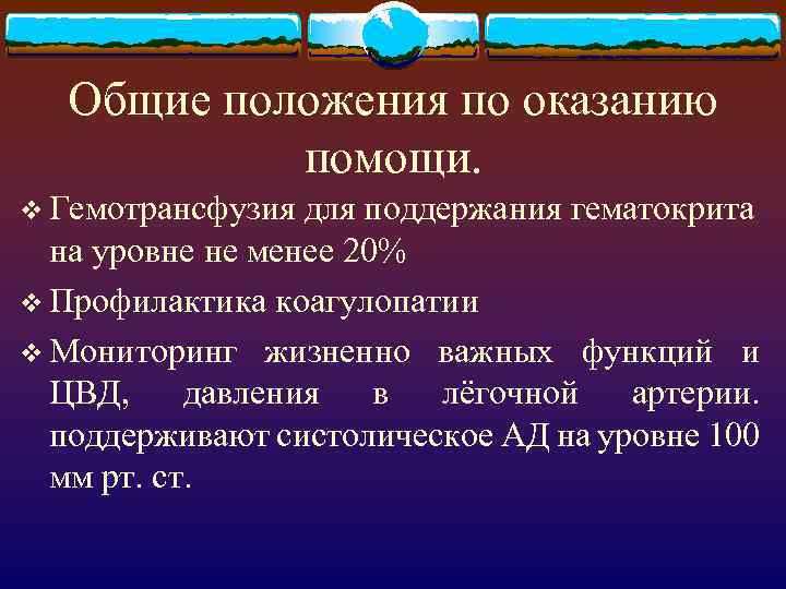Общие положения по оказанию помощи. v Гемотрансфузия для поддержания гематокрита на уровне не менее