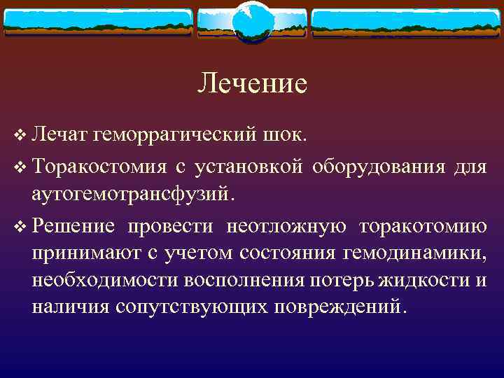 Лечение v Лечат геморрагический шок. v Торакостомия с установкой оборудования для аутогемотрансфузий. v Решение