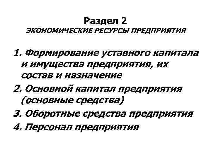 Раздел 2 ЭКОНОМИЧЕСКИЕ РЕСУРСЫ ПРЕДПРИЯТИЯ 1. Формирование уставного капитала и имущества предприятия, их состав
