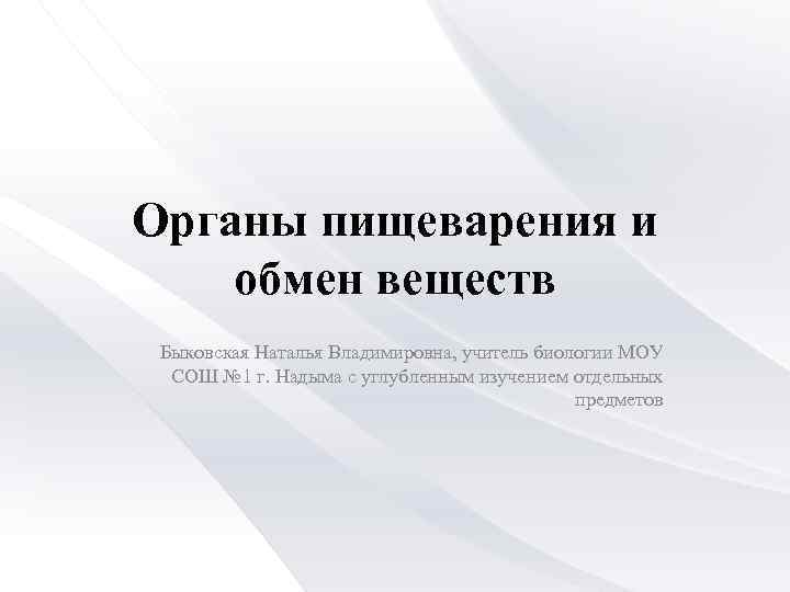 Органы пищеварения и обмен веществ Быковская Наталья Владимировна, учитель биологии МОУ СОШ № 1