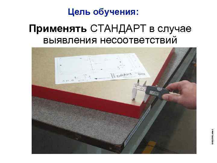 Цель обучения: 01/02/2018, slide 2 Применять СТАНДАРТ в случае выявления несоответствий 