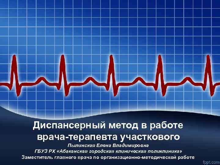 Диспансерный метод в работе врача-терапевта участкового Пылинская Елена Владимировна ГБУЗ РХ «Абаканская городская клиническая