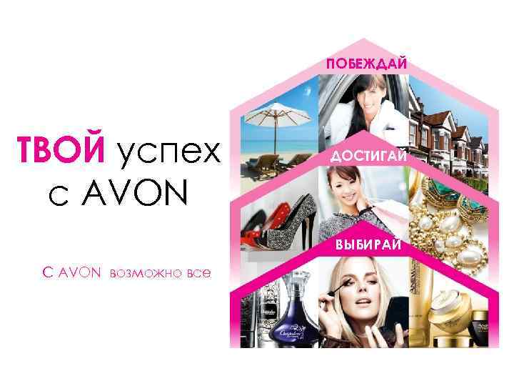 ПОБЕЖДАЙ ТВОЙ успех с AVON ДОСТИГАЙ ВЫБИРАЙ С AVON возможно все 