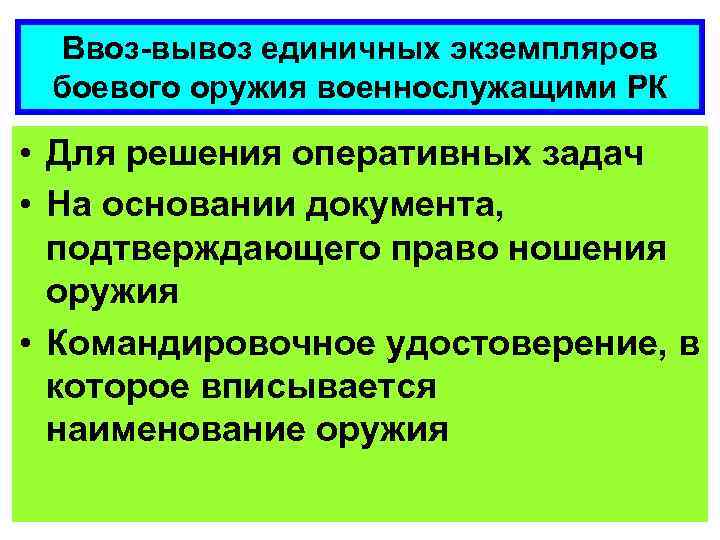 Ввоз-вывоз единичных экземпляров боевого оружия военнослужащими РК • Для решения оперативных задач • На