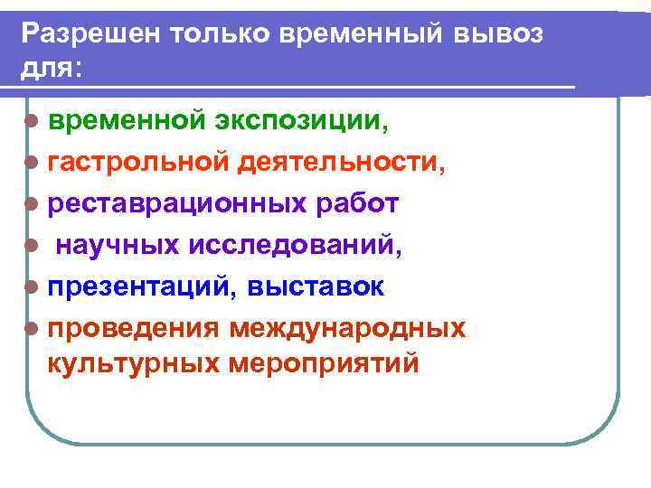 Разрешен только временный вывоз для: l временной экспозиции, l гастрольной деятельности, l реставрационных работ
