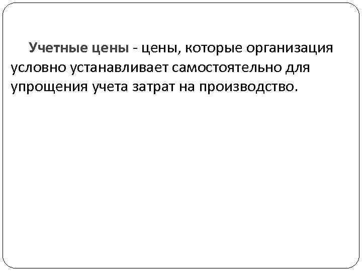 Учетные цены - цены, которые организация условно устанавливает самостоятельно для упрощения учета затрат на