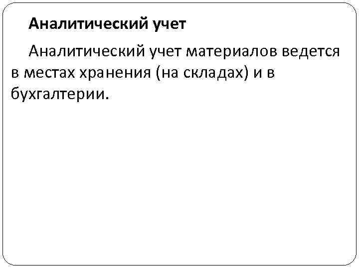 Аналитический учет материалов ведется в местах хранения (на складах) и в бухгалтерии. 