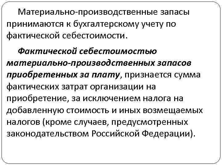 Материально-производственные запасы принимаются к бухгалтерскому учету по фактической себестоимости. Фактической себестоимостью материально-производственных запасов приобретенных