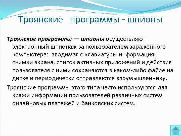 Троянские программы шпионы Троянские программы — шпионы осуществляют электронный шпионаж за пользователем зараженного компьютера: