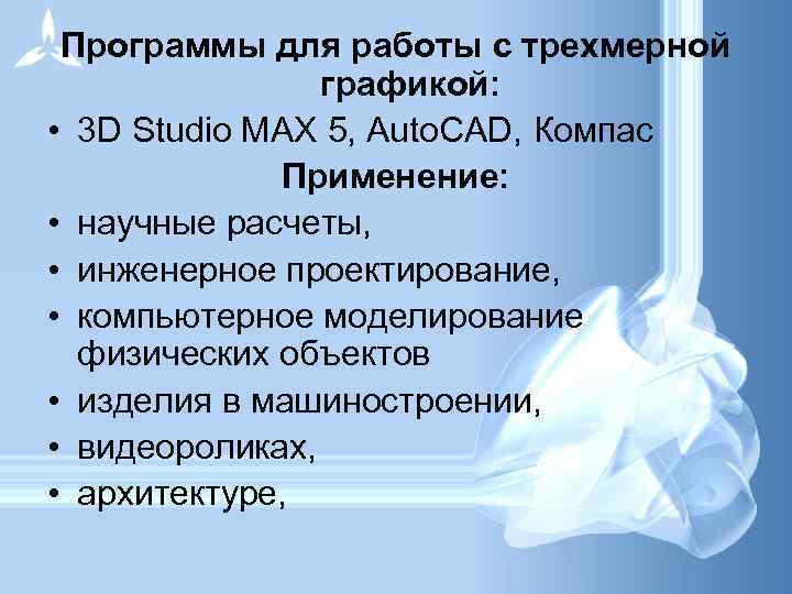 Программы для работы с трехмерной графикой: • 3 D Studio MAX 5, Auto. CAD,