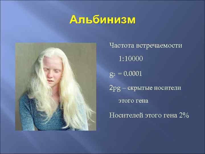 Альбинизм Частота встречаемости 1: 10000 g 2 = 0. 0001 2 pg – скрытые