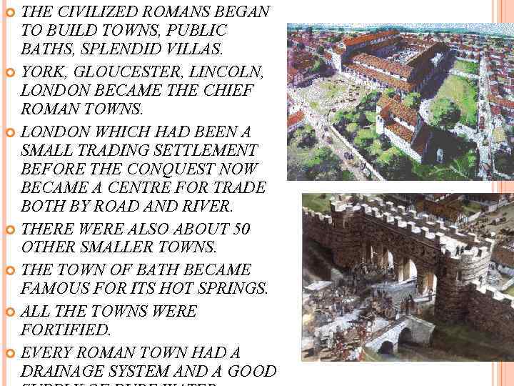 THE CIVILIZED ROMANS BEGAN TO BUILD TOWNS, PUBLIC BATHS, SPLENDID VILLAS. YORK, GLOUCESTER, LINCOLN,