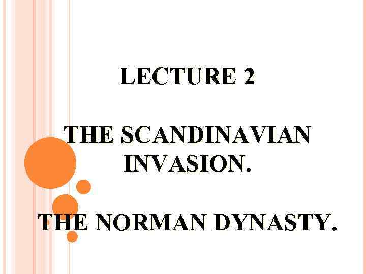 LECTURE 2 THE SCANDINAVIAN INVASION. THE NORMAN DYNASTY. 