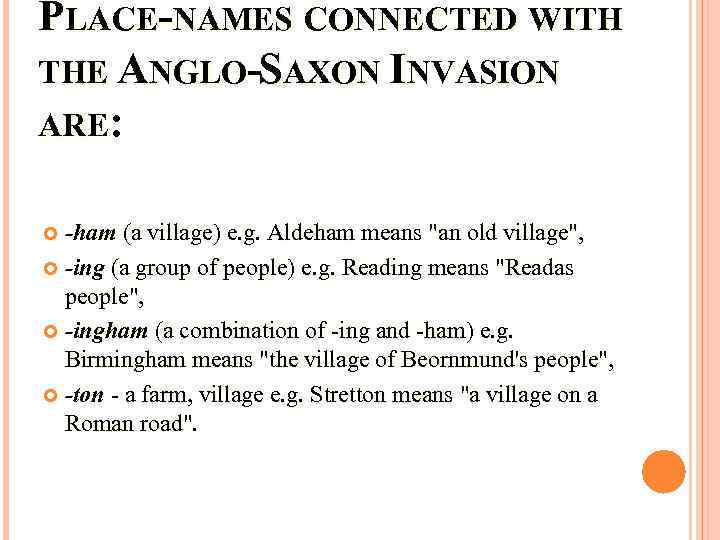 PLACE-NAMES CONNECTED WITH THE ANGLO-SAXON INVASION ARE: -ham (a village) e. g. Aldeham means