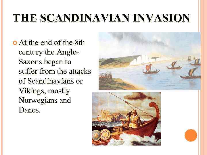 THE SCANDINAVIAN INVASION At the end of the 8 th century the Anglo. Saxons