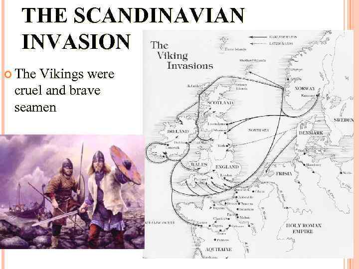 THE SCANDINAVIAN INVASION The Vikings were cruel and brave seamen 