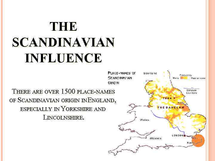 THE SCANDINAVIAN INFLUENCE THERE ARE OVER 1500 PLACE-NAMES OF SCANDINAVIAN ORIGIN IN ENGLAND, ESPECIALLY