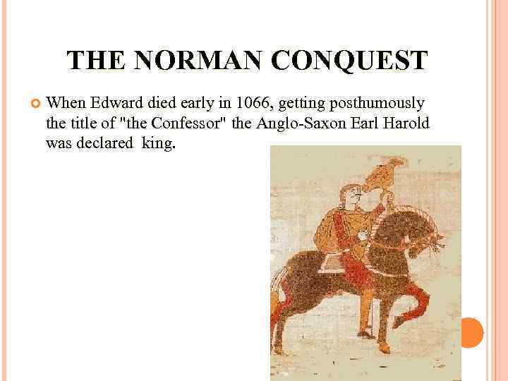 THE NORMAN CONQUEST When Edward died early in 1066, getting posthumously the title of
