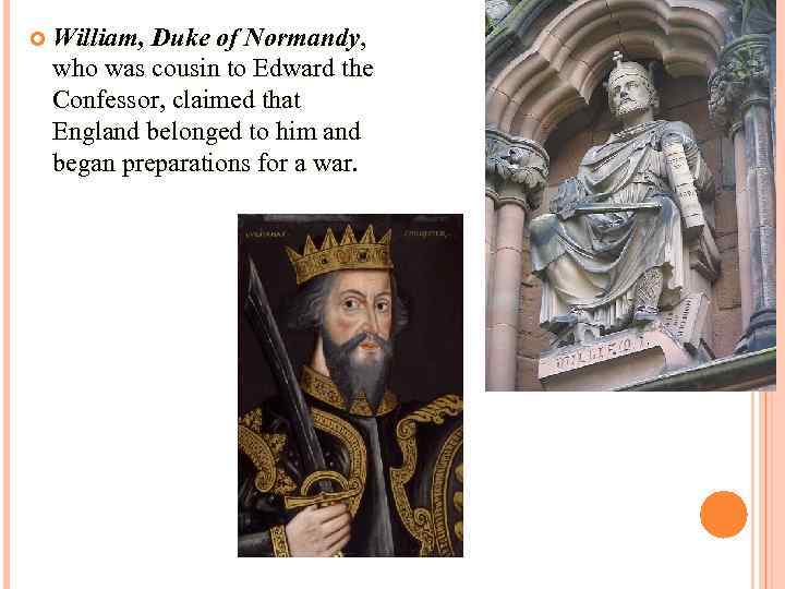  William, Duke of Normandy, who was cousin to Edward the Confessor, claimed that