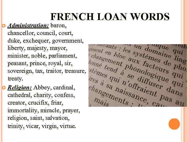 FRENCH LOAN WORDS Administration: baron, chancellor, council, court, duke, exchequer, government, liberty, majesty, mayor,