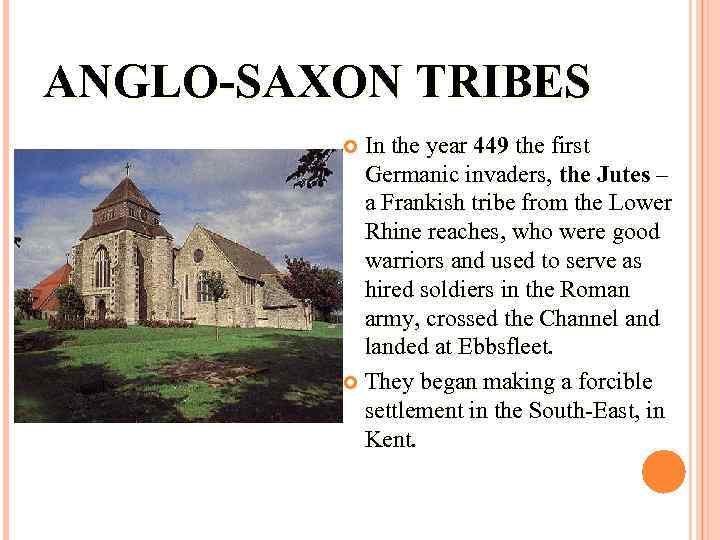 ANGLO-SAXON TRIBES In the year 449 the first Germanic invaders, the Jutes – a