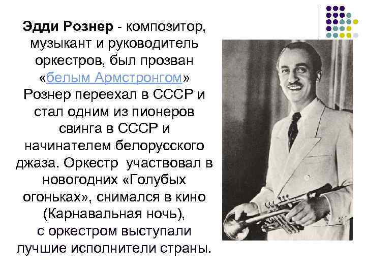 Эдди Рознер - композитор, музыкант и руководитель оркестров, был прозван «белым Армстронгом» Рознер переехал